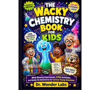 THE WACKY CHEMISTRY BOOK FOR KIDS: Mind-Blowing Experiments, STEM Activities, and Hands-On Adventures for Curious Young Scientists