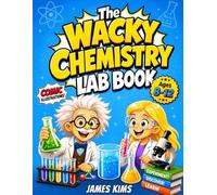 The Wacky Chemistry Lab Book: 150+ Comic-Style Chemistry Questions for Kids Ages 8-12 with Funny Diagrams, Everyday Science Facts, Visual Lessons, and Takeaways to Build STEM Confidence