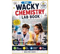 The Wacky Chemistry Lab Book: A Wild STEM Adventure with Safe Experiments, Explosive Questions, Funny Facts, Big Answers, Puzzles, Quizzes, and Mind-Blowing Science for Curious Kids Ages 8-12