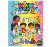 The Wacky Chemistry Lab Book for Kids: 25 Super-Fun Comic Stories, Safe Science Experiments, Mind-Blowing Chemistry Facts, and Interactive Drawing Activities for Ages 6-12