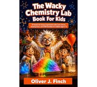 The Wacky Chemistry Lab Book For Kids: 50 Hands-On Science Experiments with Comic Stories, Amazing Facts, and STEM Activities for Children Ages 6-12