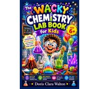 The Wacky Chemistry Lab Book for Kids: A Structured Early Chemistry Guide for Kids Ages 6+ That Introduces Real Science Concepts Like Reactions, ... Simple, Safe, and Engaging Kitchen Experiment