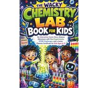 THE WACKY CHEMISTRY LAB BOOK FOR KIDS: An Engaging Comic-Story Science Adventure with Real Experiments, STEM Challenges, and a Junior Chemist Certificate for Kids Ages 6-12