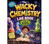 The Wacky Chemistry Lab Book for Kids: An Interactive Chemistry Adventure Filled with Fun Comic Stories, Safe Science Experiments, Amazing Facts, ... Discoveries for Curious Kids Ages 6-12