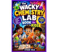 The Wacky Chemistry Lab Book For Kids: An Interactive STEM Adventure with Comic Stories, Wacky Science Missions, Hands-On Chemistry Experiments, Fun ... a Junior Chemist Certificate for Ages 6-12
