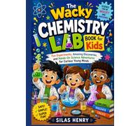 The Wacky Chemistry Lab Book for Kids: Fun Experiments, Amazing Discoveries, and Hands-On Science Adventures for Curious Young Minds