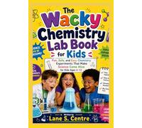 The Wacky Chemistry Lab Book for Kids: Fun, Safe, and Easy Chemistry Experiments That Make Science Come Alive for Kids Ages 6-12