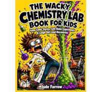 THE WACKY CHEMISTRY LAB BOOK FOR KIDS: Funny Comic Stories, Safe Home Experiments, Amazing Science Facts, and Laugh-Out-Loud Discoveries for Curious Children Ages 6-12