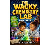 The Wacky Chemistry Lab Book for Kids: Laugh, Learn, and Explore with Silly Stories, Real Science, and Easy At-Home Experiments for Young Scientists Ages 6-12
