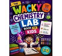 THE WACKY CHEMISTRY LAB BOOK FOR KIDS: Mind-Blowing Chemistry Experiments, Silly Science Fun, and Cool Lab Challenges