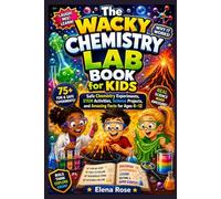 The Wacky Chemistry Lab Book for Kids: Safe Chemistry Experiments, STEM Activities, Science Projects, and Amazing Facts for Ages 6-12