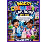 The Wacky Chemistry Lab Book for Kids: Safe Experiments, Wacky Reactions, Funny Science Adventures, Amazing Facts, Quizzes, and Hands-On STEM Activities for Kids Ages 6-12
