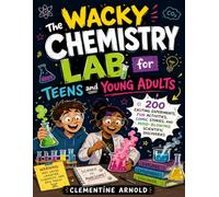 The Wacky Chemistry Lab for Teens and Young Adults: 200 Exciting Experiments, Fun Activities, Comic Stories, and Mind-Blowing Scientific Discoveries (The Adventurous Wacky Lab Series)