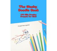 The Wacky Doodle Book: 101 Silly Drawing Prompts for Kids!