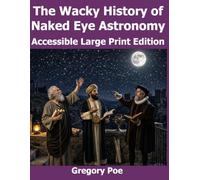 The Wacky History of Naked Eye Astronomy: Accessible Large Print Edition (The Wacky History of Science)