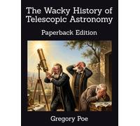The Wacky History of Telescopic Astronomy: Paperback Edition (The Wacky History of Science)