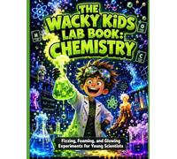 The Wacky Kids Lab Book: Chemistry: Fizzing, Foaming, and Glowing Experiments for Young Scientists