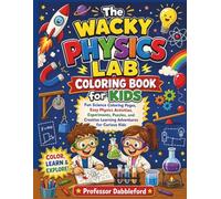 The Wacky Physics Lab Coloring Book for Kids: Fun Science Coloring Pages, Easy Physics Activities, Experiments, Puzzles, and Creative Learning Adventures for Curious Kid