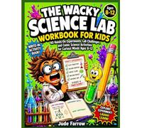 THE WACKY SCIENCE LAB WORKBOOK FOR KIDS: 40 Hands-On Experiments, Lab Challenges, and Comic Science Activities for Curious Minds Ages 8-12