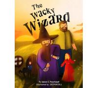 The Wacky Wizard: A Rhyming Bedtime Adventure for Silly Kids, Sleepy Grown-Ups, and Colourful Catastrophes