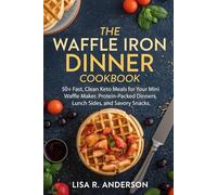The Waffle Iron Dinner Cookbook: 50+ Fast, Clean Keto Meals for Your Mini Waffle Maker. Protein-Packed Dinners, Lunch Sides, and Savory Snacks. (Kitchen Magic Made Simple)