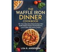 The Waffle Iron Dinner Cookbook: 50+ Fast, Clean Keto Meals for Your Mini Waffle Maker. Protein-Packed Dinners, Lunch Sides, and Savory Snacks. (Kitchen Magic Made Simple)