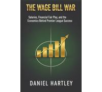 The Wage Bill War: Salaries, Financial Fair Play, and the Economics Behind Premier League Success (business in football)