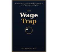 The Wage Trap: The Hidden History of How the Job Replaced the Chain - and the Quiet Map to Walking Free
