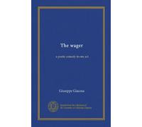 The wager: a poetic comedy in one act