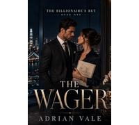 The Wager: A steamy billionaire romance with a secret bet, luxury penthouse tension, forbidden attraction, and a powerful CEO who falls first: 1 (The Billionaire’s Bet)