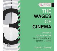 The Wages of Cinema: A Christian Aesthetic of Film in Conversation With Dorothy L. Sayers (Studies in Theology and the Arts)