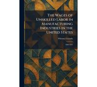 The Wages of Unskilled Labor in Manufacturing Industries in the United States: 1890-1924