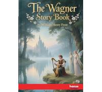The Wagner Story Book: Firelight Tales of the Great Music Dramas