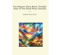 The Wagner Story Book: Firelight Tales of the Great Music Dramas (Classic Books)