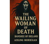 The Wailing Woman of Death: Banshee of Ireland