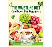 THE WAISTLINE DIET COOKBOOK FOR BEGINNERS: 330+ Quick, Nutritious, And Simple Recipes To Trim Your Tummy, Boost Fat Loss, And Keep You Energized To Achieve Your Waistline Goals With Minimal Effort