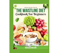 THE WAISTLINE DIET COOKBOOK FOR BEGINNERS: 330+ Quick, Nutritious, And Simple Recipes To Trim Your Tummy, Boost Fat Loss, And Keep You Energized To Achieve Your Waistline Goals With Minimal Effort