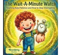 The Wait-A-Minute Watch: Teaching Kids Patience and How to Stop Interrupting (A Social Skills Story for Ages 4-7)