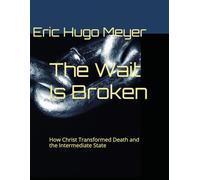 The Wait Is Broken: How Christ Transformed Death and the Intermediate State: 1
