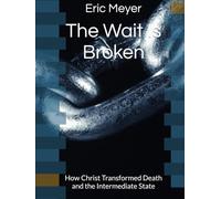 The Wait Is Broken: How Christ Transformed Death and the Intermediate State