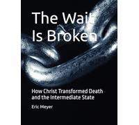 The Wait Is Broken: How Christ Transformed Death and the Intermediate State