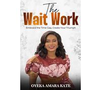 THE WAIT WORK: Embrace The Time Gap, Create Your Triumph