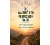 The waiting for permission habit: How to stop looking for approval and start trusting yourself