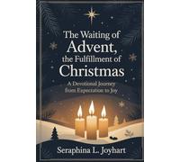 The Waiting of Advent,the Fulfillment of Christmas: A Devotional Journey From Expectation To Joy