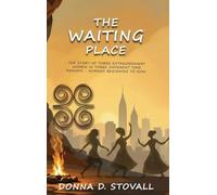 THE WAITING PLACE: THE STORY OF THREE EXTRAORDINARY WOMEN IN THREE DIFFERENT TIME PERIODS - HUMANS BEGINNING TO NOW