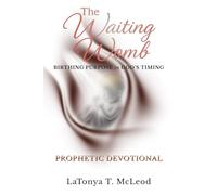 The Waiting Womb Prophetic Devotional: Birthing The Purpose in God's Timing
