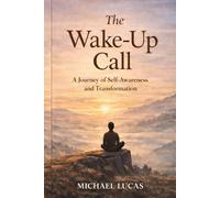 The Wake-Up Call: A journey of self awareness and transformation
