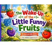 The Wake-Up of the Little Funny Fruits: 4 Cute Illustrated Tales About Friendship, Nature, and Sleep for Children Aged 3 to 5