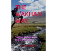 THE WAKHAN WAY: Trekking Afghanistan’s Forgotten Corridor
