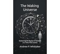 The Waking Universe: Shattering the Illusion of Isolation in a Time-Free Cosmos